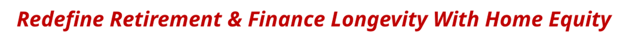 Redefine Retirement and Finance Longevity With Home Equity